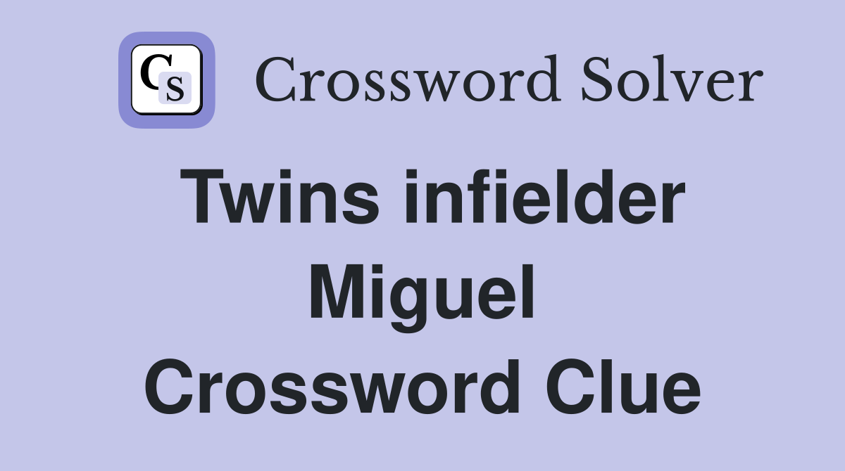Twins infielder Miguel Crossword Clue