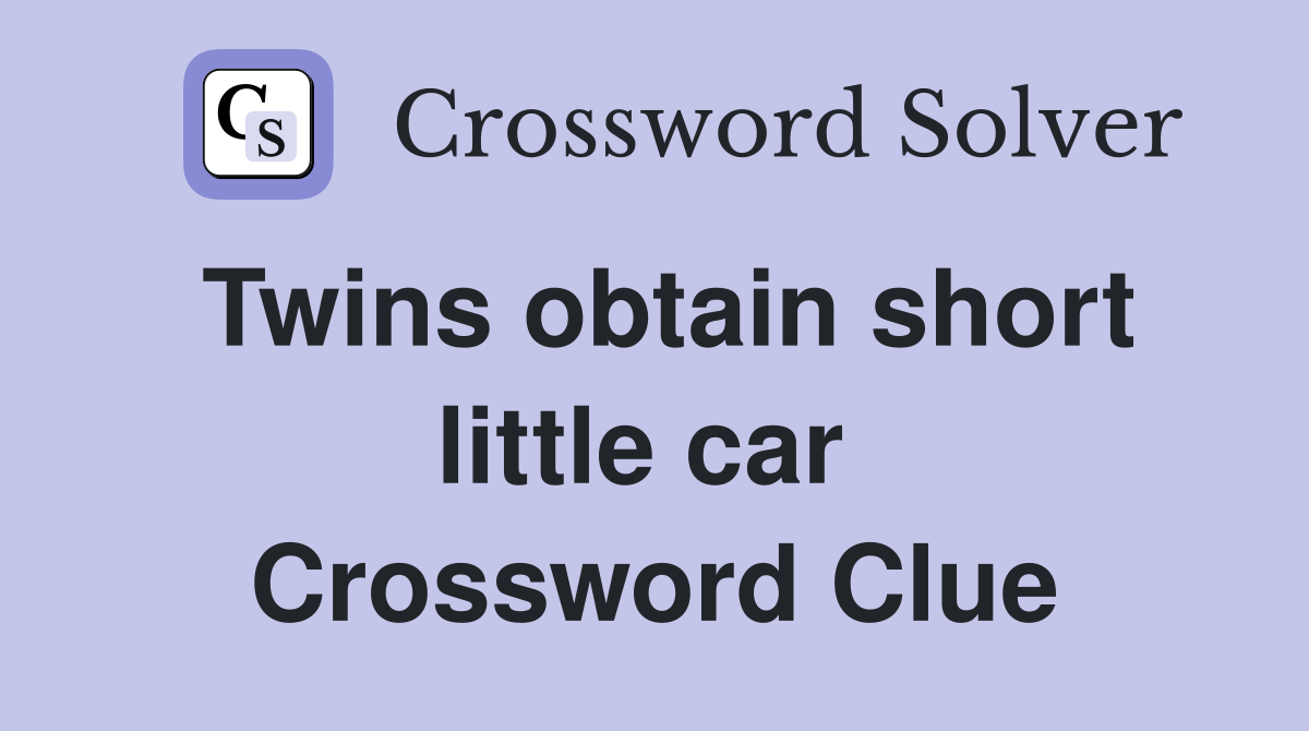 Twins obtain short little car  Crossword Clue