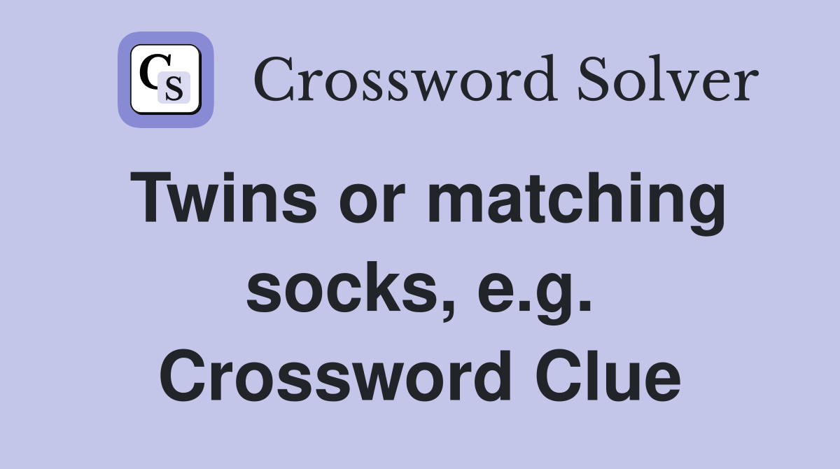 Twins or matching socks, e.g. Crossword Clue