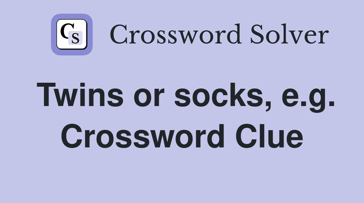 Twins or socks, e.g. Crossword Clue