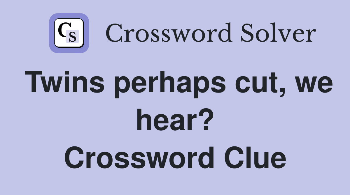 Twins perhaps cut, we hear? Crossword Clue