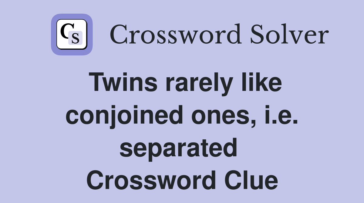Twins rarely like conjoined ones, i.e. separated  Crossword Clue