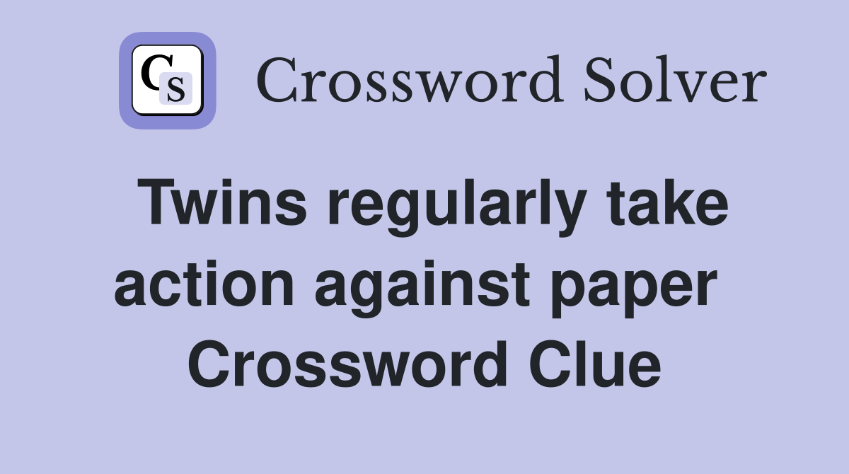 Twins regularly take action against paper  Crossword Clue