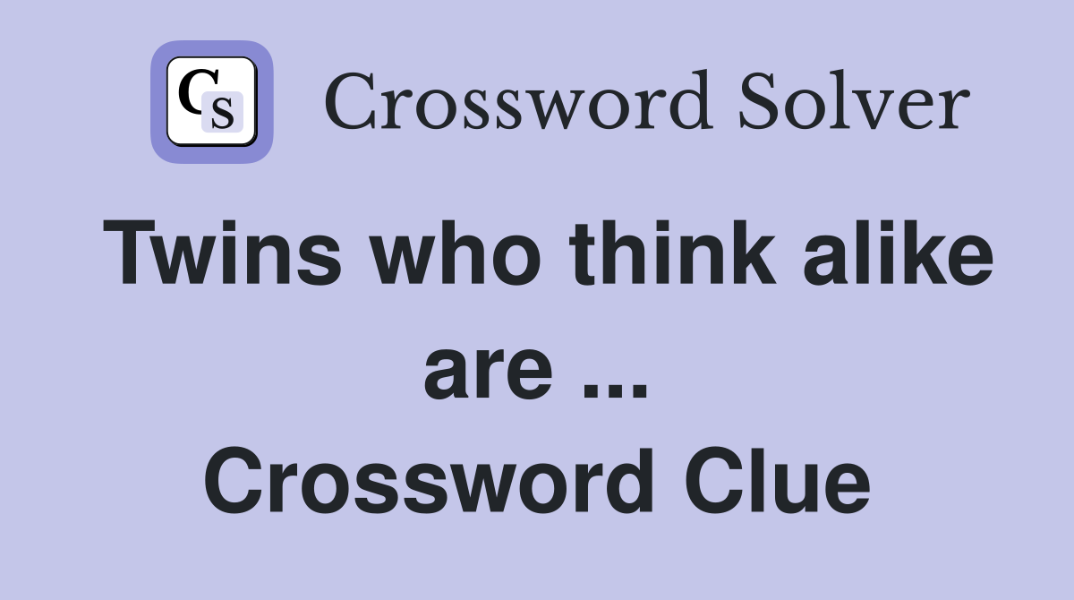 Twins who think alike are ... Crossword Clue