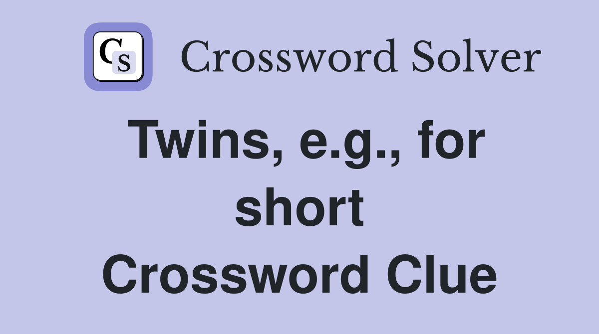 Twins, e.g., for short Crossword Clue