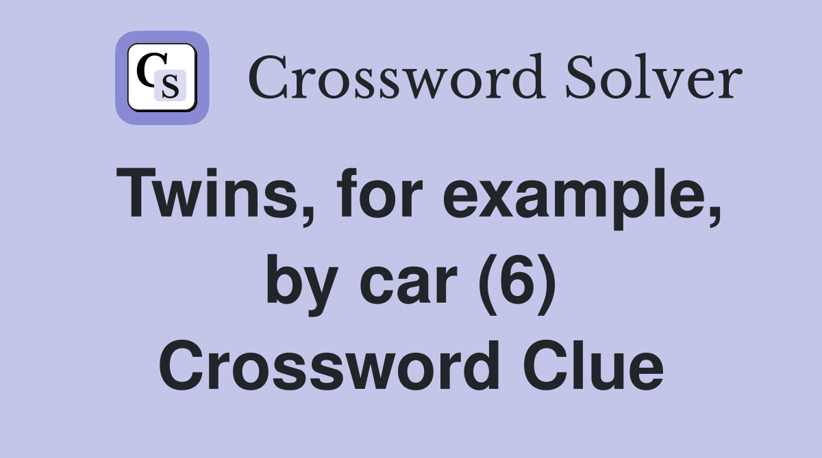 Twins, for example, by car (6) Crossword Clue