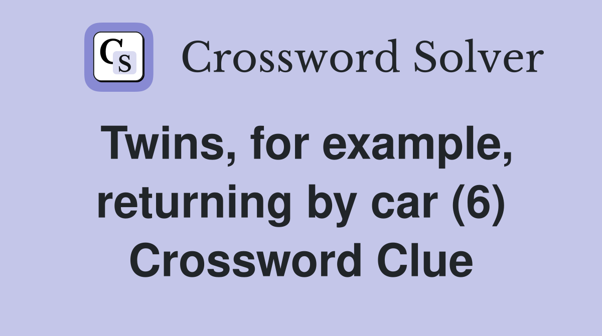 Twins, for example, returning by car (6) Crossword Clue