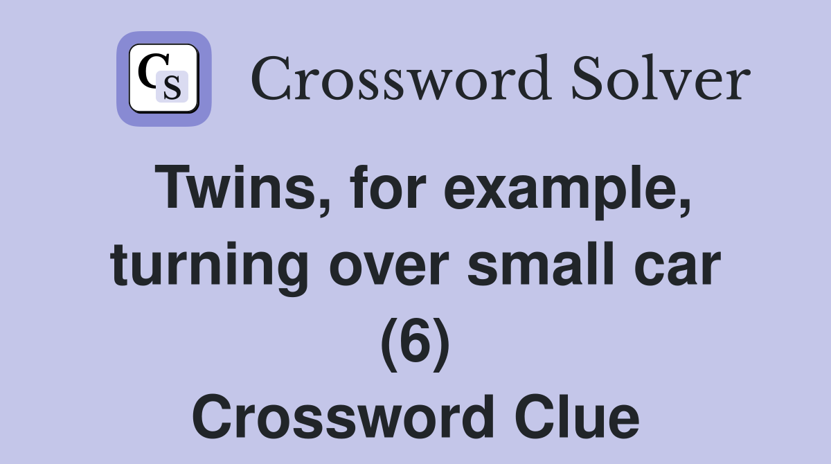 Twins, for example, turning over small car (6) Crossword Clue