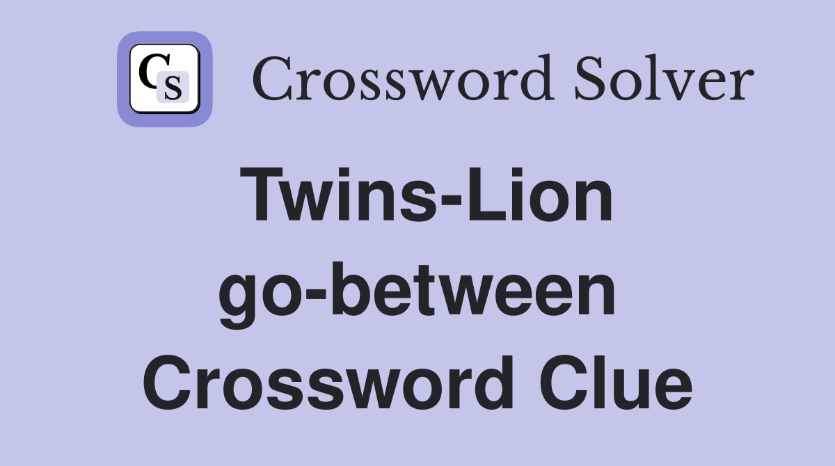 Twins-Lion go-between Crossword Clue