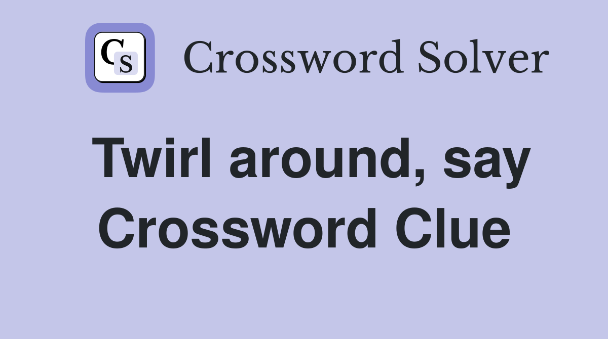 Twirl around, say Crossword Clue