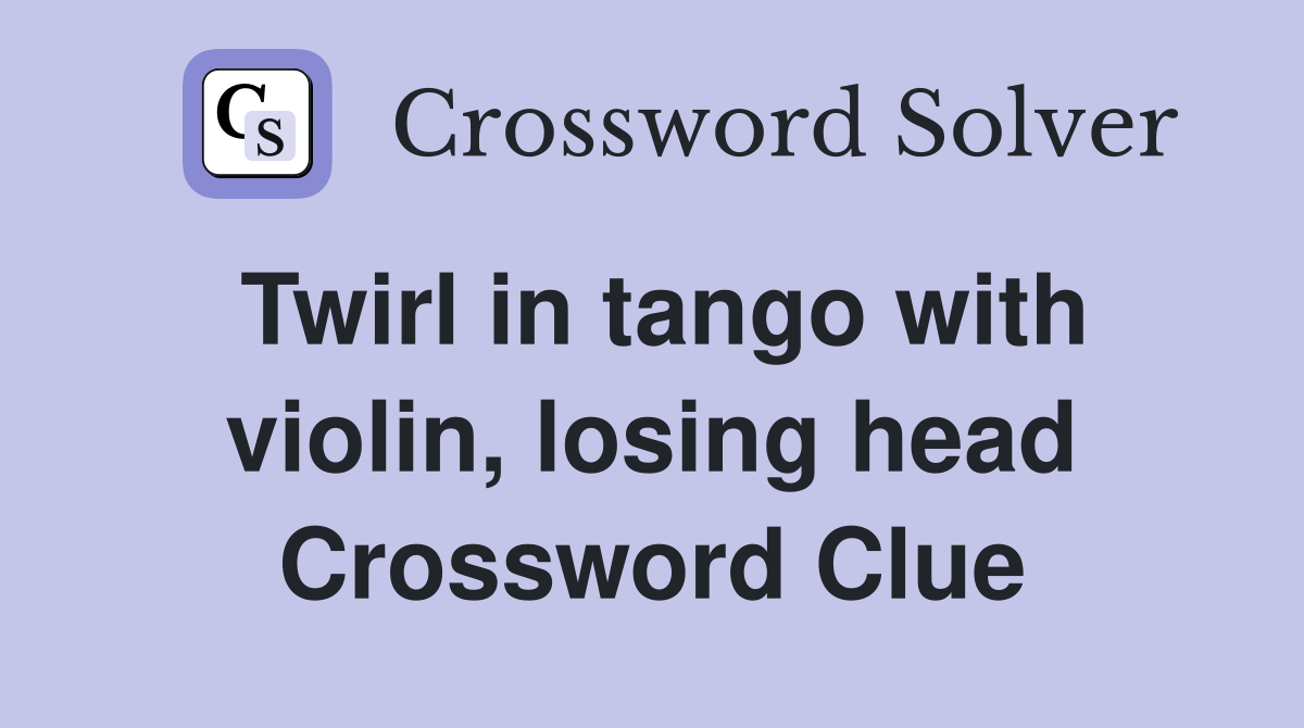 Twirl in tango with violin, losing head Crossword Clue