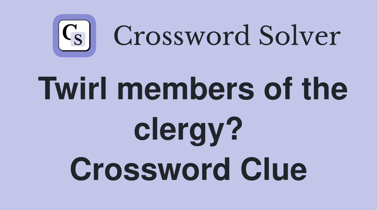 Twirl members of the clergy? Crossword Clue