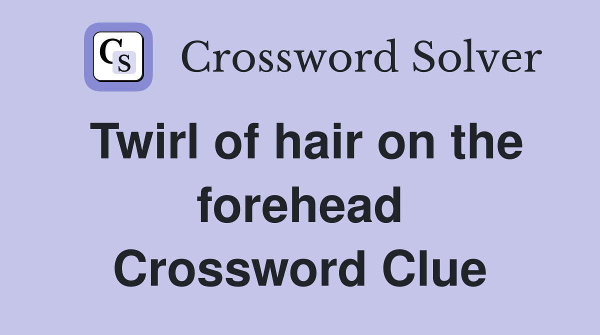 Twirl of hair on the forehead Crossword Clue