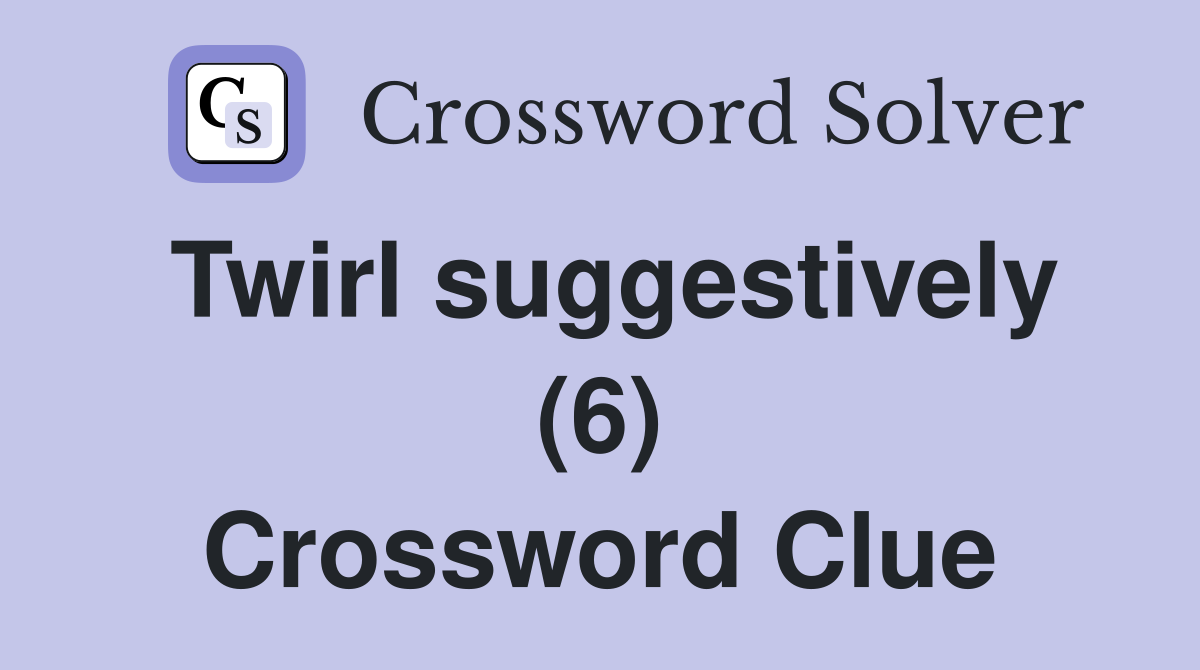 Twirl suggestively (6) Crossword Clue