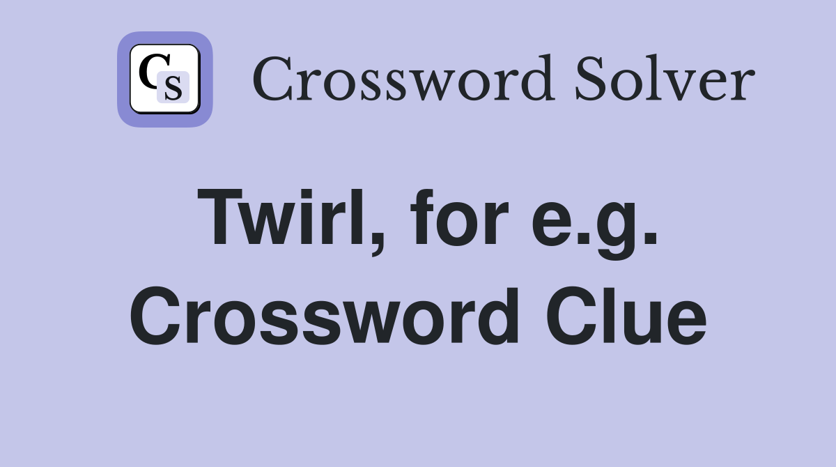 Twirl, for e.g. Crossword Clue
