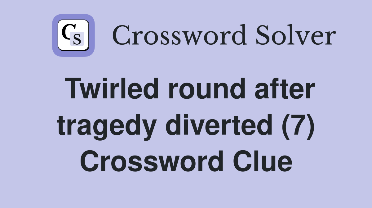 Twirled round after tragedy diverted (7) Crossword Clue