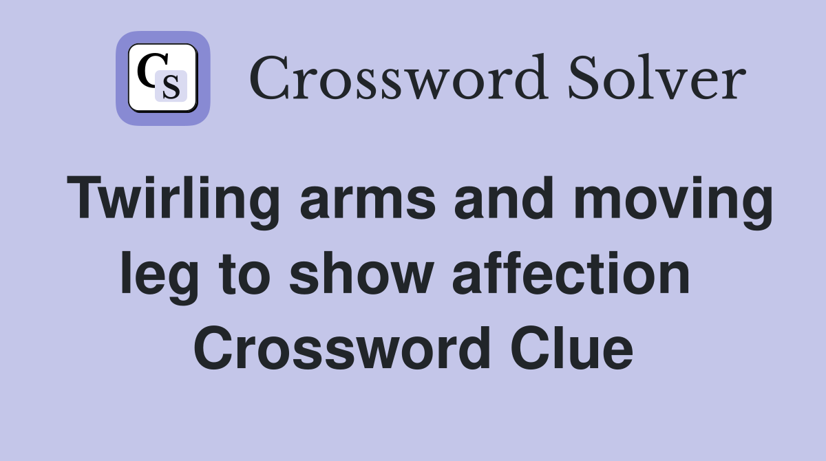 Twirling arms and moving leg to show affection  Crossword Clue
