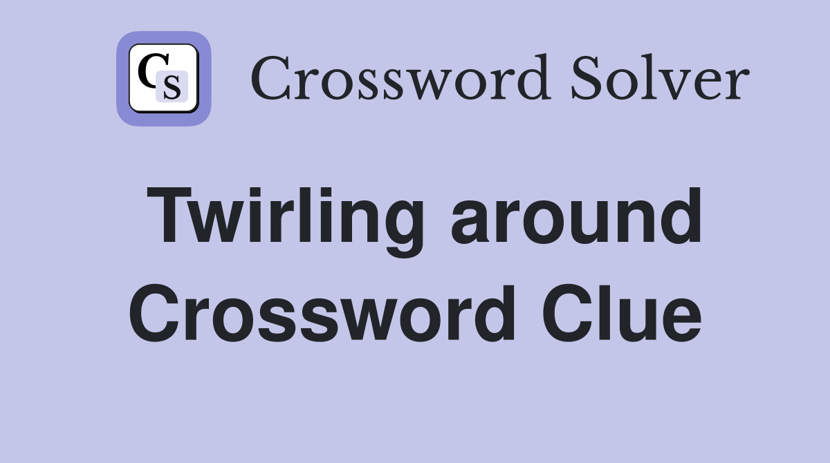 Twirling around Crossword Clue