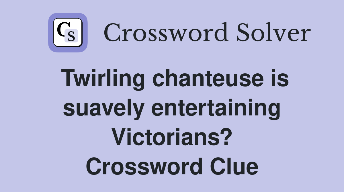 Twirling chanteuse is suavely entertaining Victorians? Crossword Clue