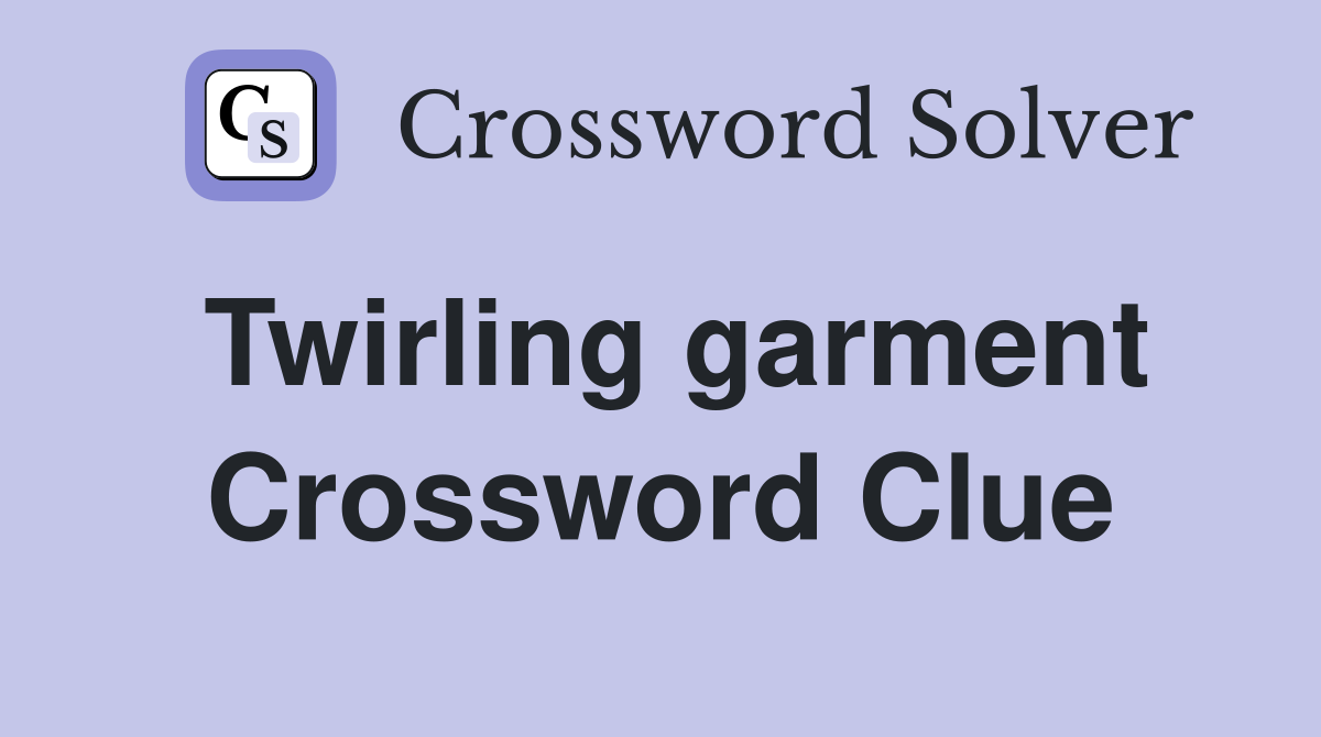 Twirling garment Crossword Clue