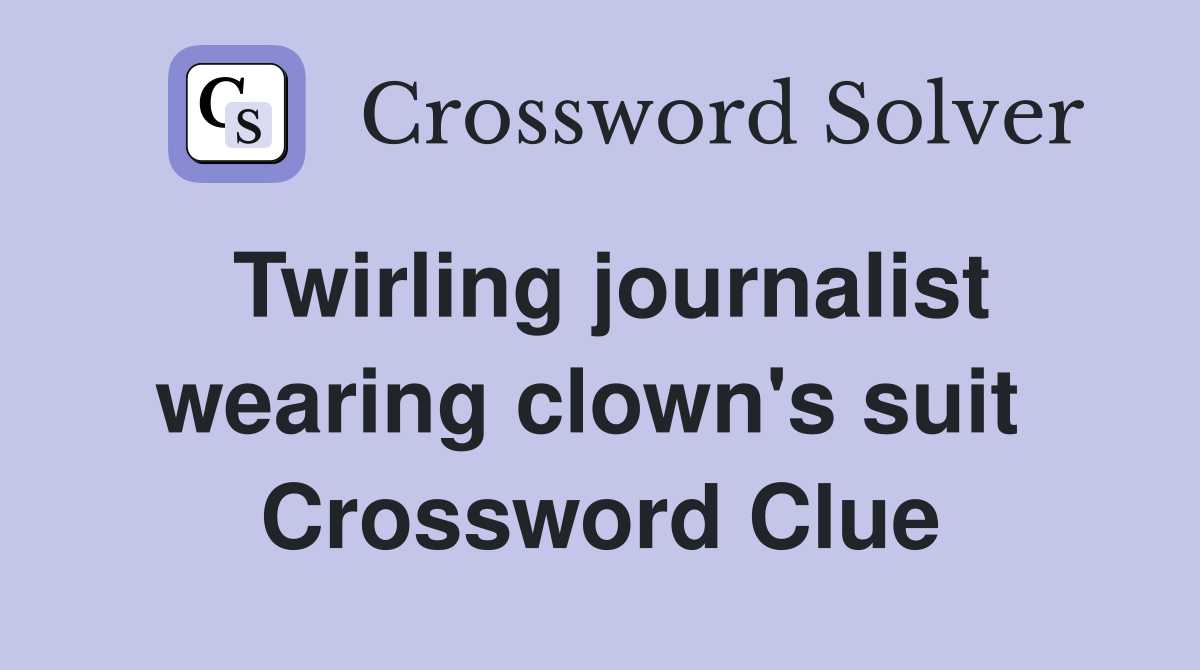 Twirling journalist wearing clown's suit  Crossword Clue