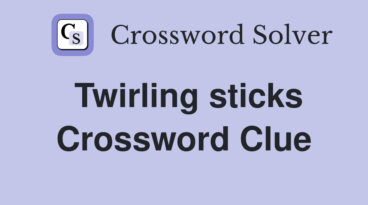 Twirling sticks Crossword Clue