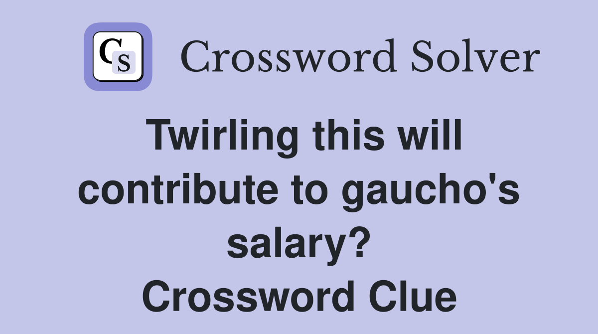 Twirling this will contribute to gaucho's salary? Crossword Clue