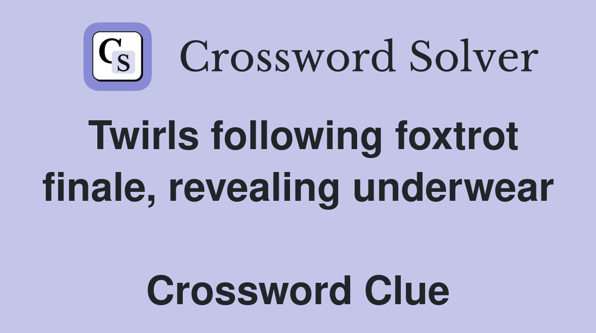 Twirls following foxtrot finale, revealing underwear  Crossword Clue