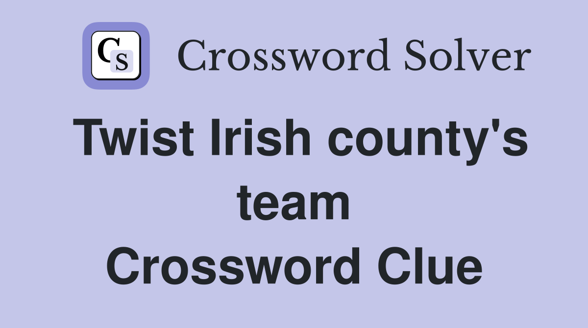 Twist Irish county's team Crossword Clue