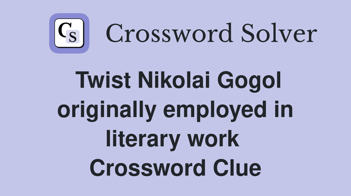Twist Nikolai Gogol originally employed in literary work  Crossword Clue