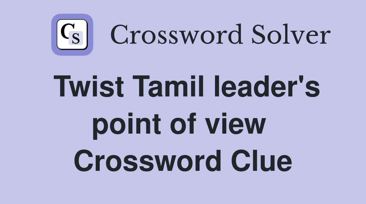 Twist Tamil leader's point of view  Crossword Clue