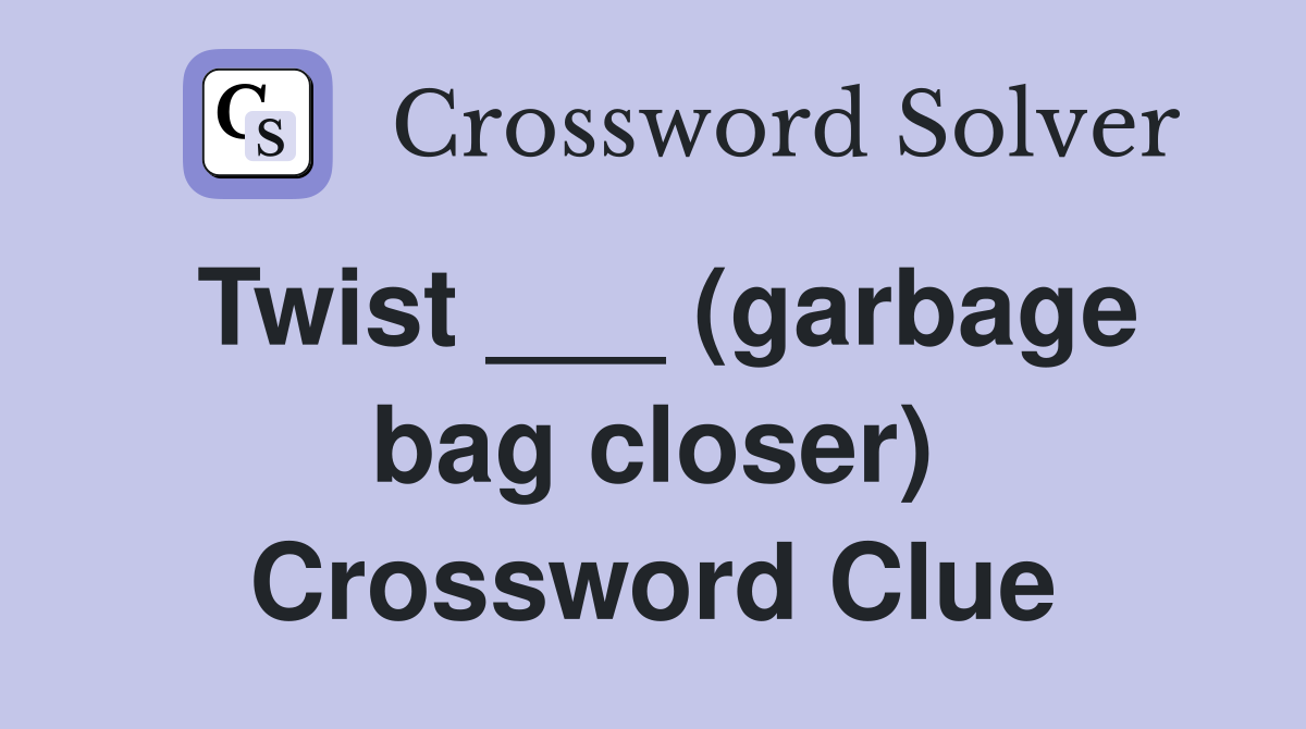 Twist ___ (garbage bag closer) Crossword Clue