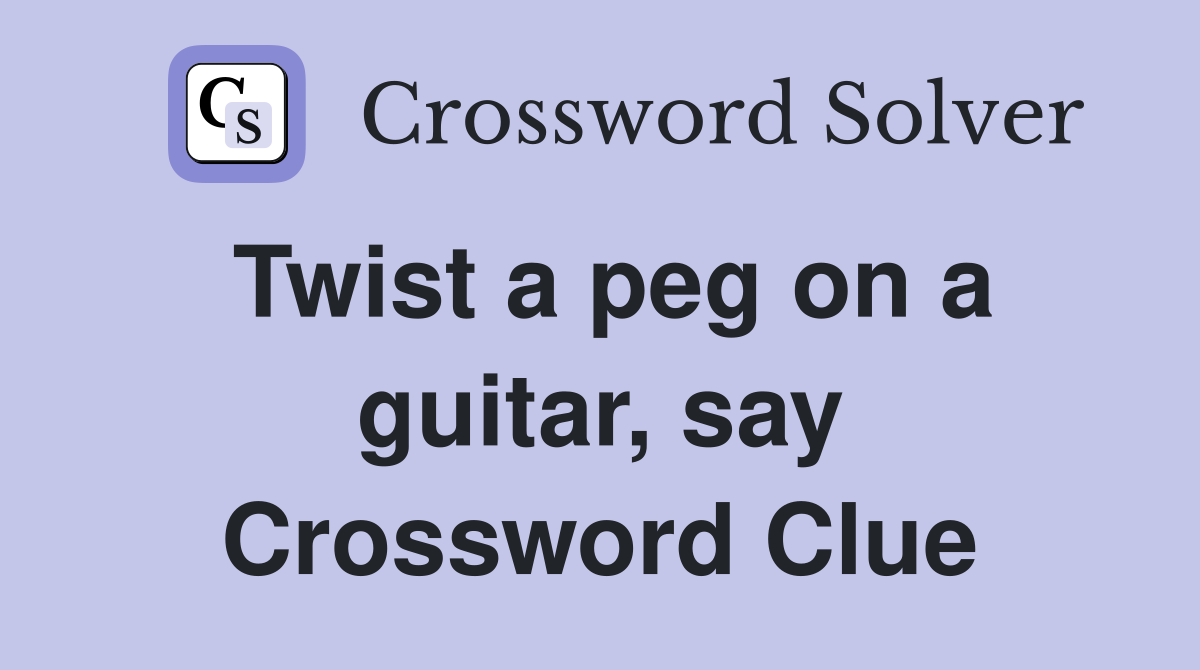 Twist a peg on a guitar, say Crossword Clue