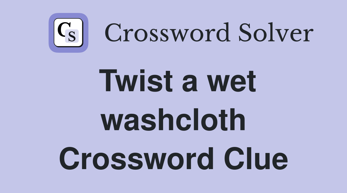 Twist a wet washcloth Crossword Clue