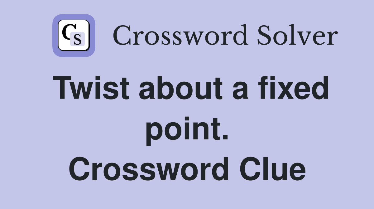 Twist about a fixed point. Crossword Clue