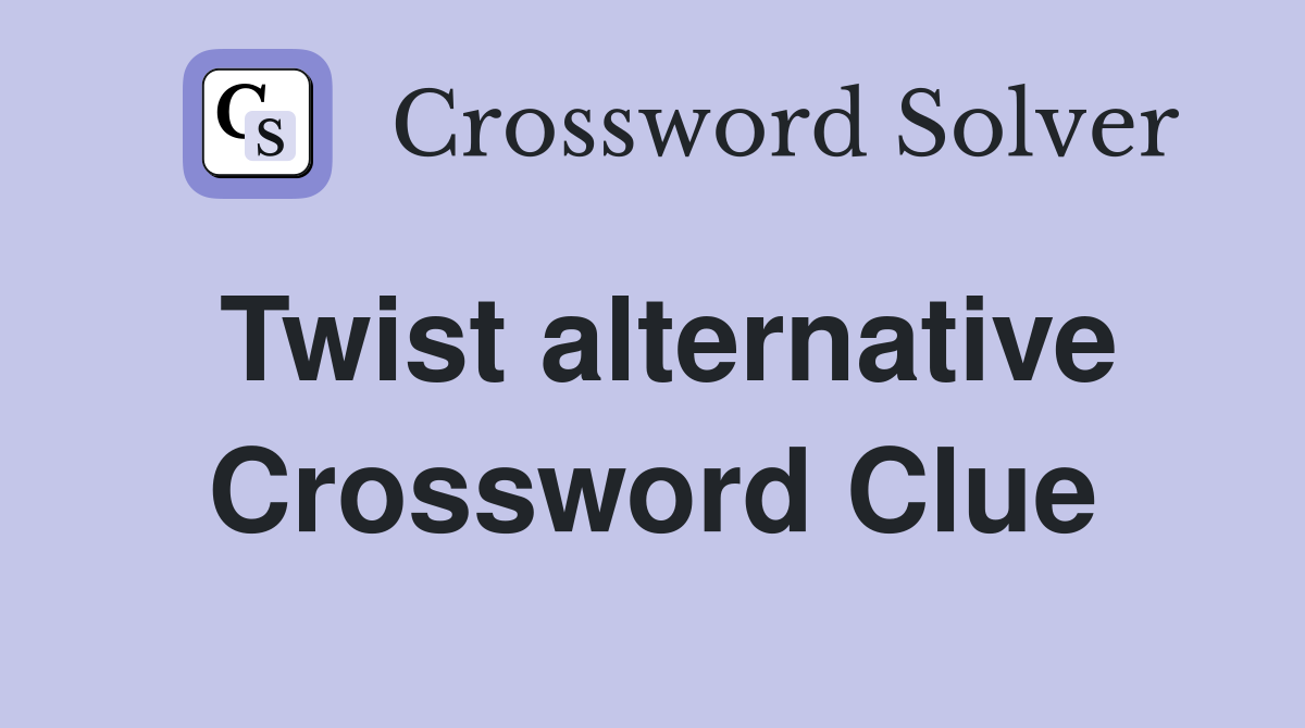 Twist alternative Crossword Clue