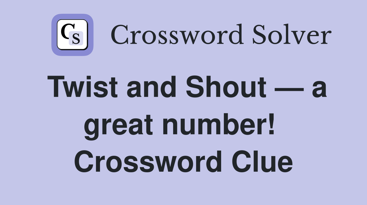 Twist and Shout — a great number!  Crossword Clue
