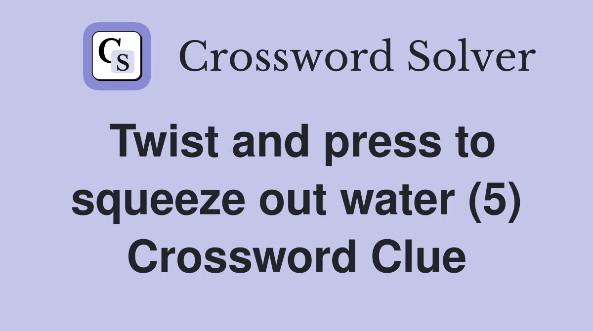 Twist and press to squeeze out water (5) Crossword Clue