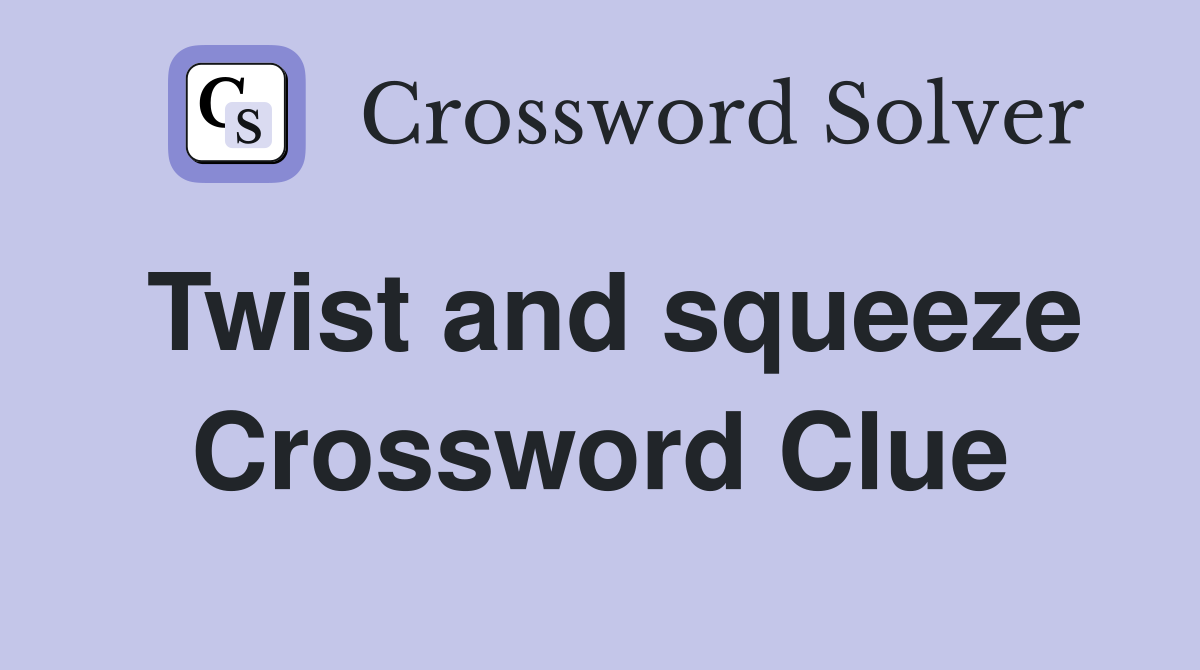 Twist and squeeze Crossword Clue
