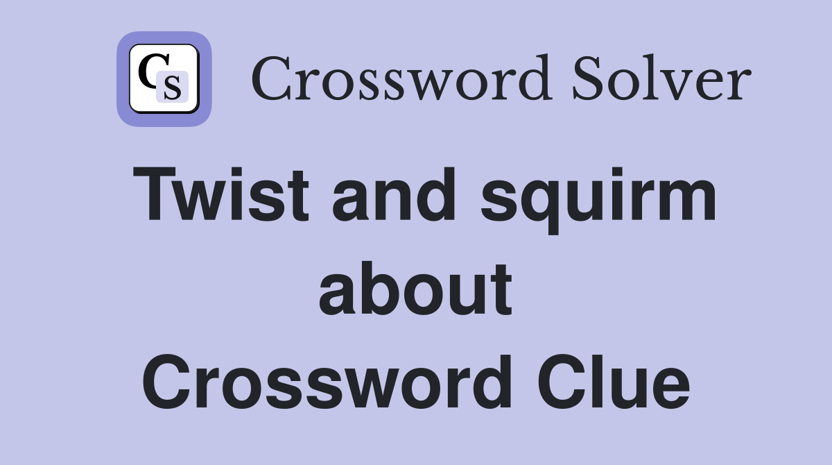 Twist and squirm about Crossword Clue