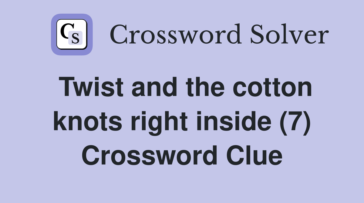 Twist and the cotton knots right inside (7) Crossword Clue