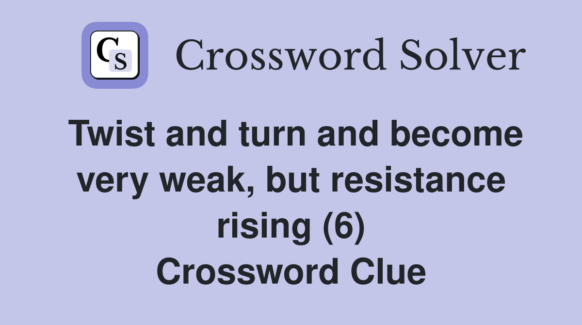 Twist and turn and become very weak, but resistance rising (6) Crossword Clue