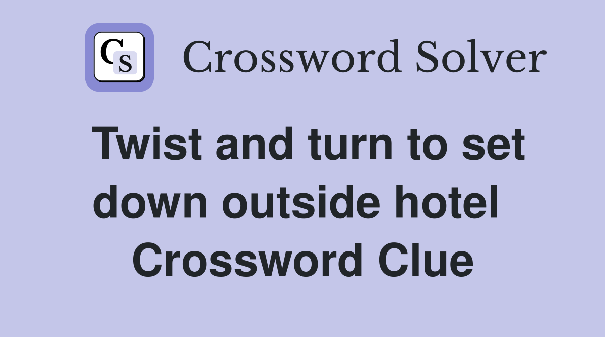 Twist and turn to set down outside hotel  Crossword Clue