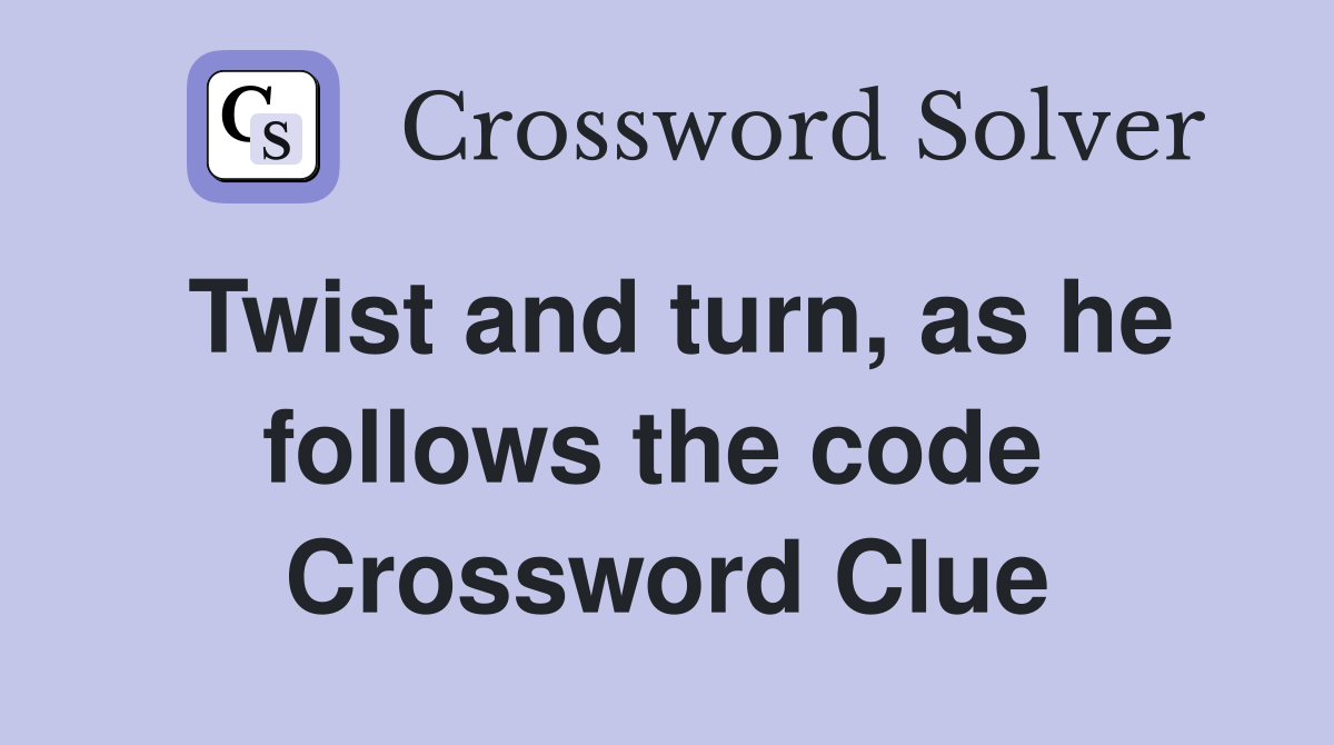 Twist and turn, as he follows the code  Crossword Clue