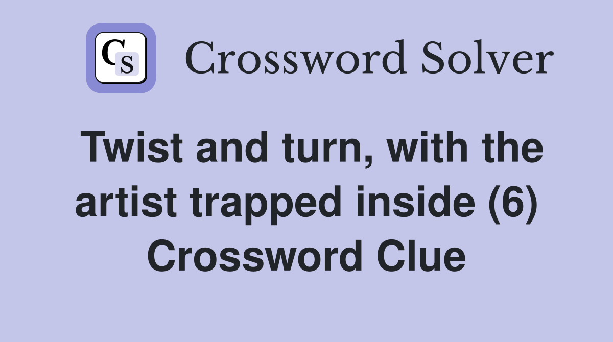 Twist and turn, with the artist trapped inside (6) Crossword Clue