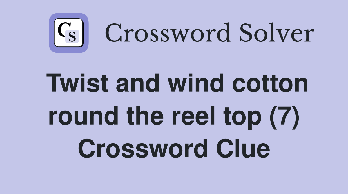 Twist and wind cotton round the reel top (7) Crossword Clue