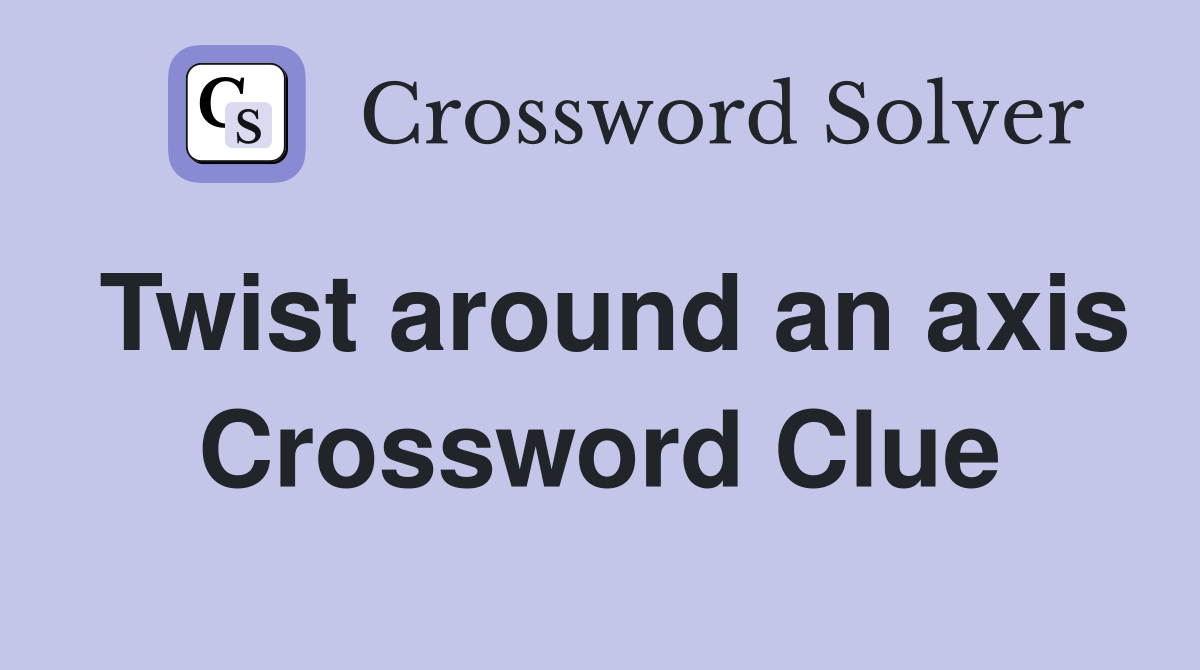 Twist around an axis Crossword Clue