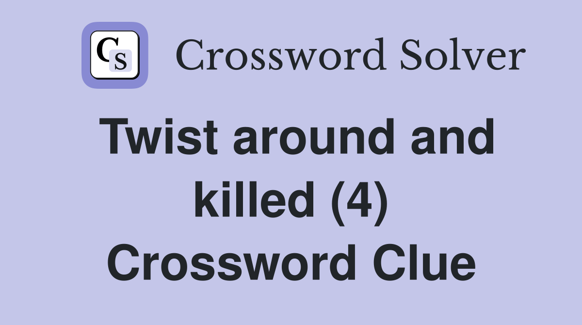 Twist around and killed (4) Crossword Clue