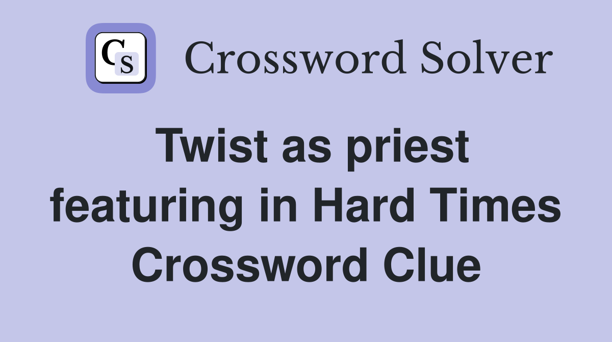 Twist as priest featuring in Hard Times Crossword Clue