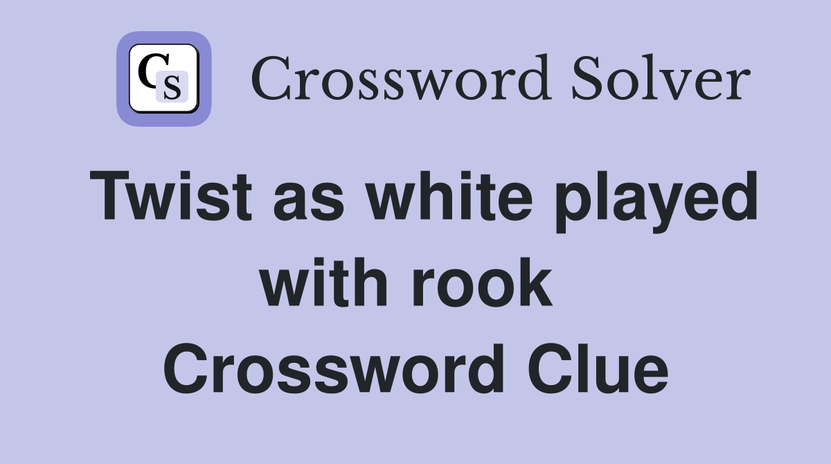 Twist as white played with rook  Crossword Clue